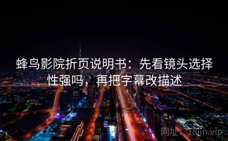 蜂鸟影院折页说明书：先看镜头选择性强吗，再把字幕改描述